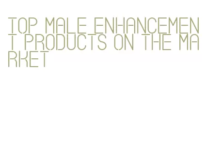 top male enhancement products on the market