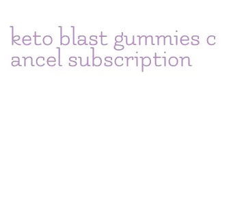 keto blast gummies cancel subscription