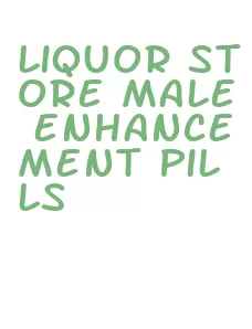 liquor store male enhancement pills