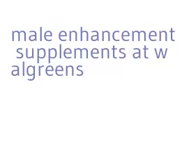 male enhancement supplements at walgreens