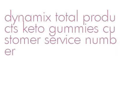 dynamix total products keto gummies customer service number
