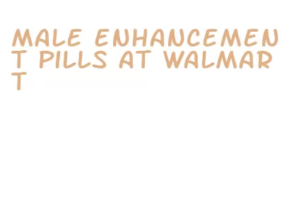 male enhancement pills at walmart