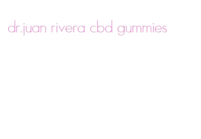 dr.juan rivera cbd gummies