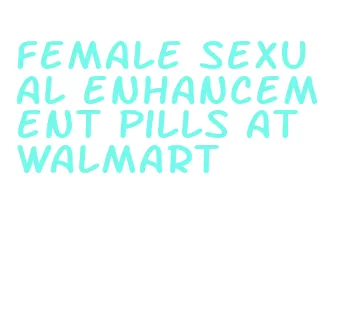 female sexual enhancement pills at walmart