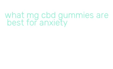 what mg cbd gummies are best for anxiety