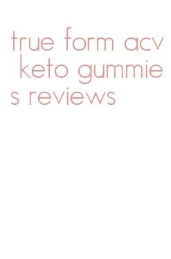 true form acv keto gummies reviews