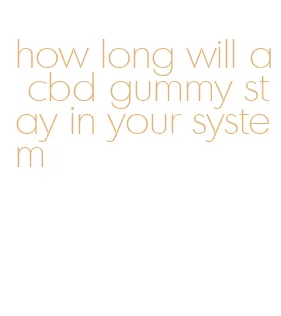 how long will a cbd gummy stay in your system