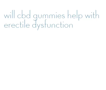 will cbd gummies help with erectile dysfunction