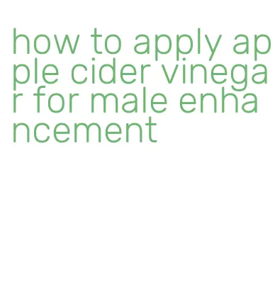how to apply apple cider vinegar for male enhancement