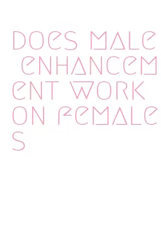 does male enhancement work on females