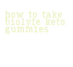 how to take biolyfe keto gummies