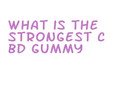what is the strongest cbd gummy