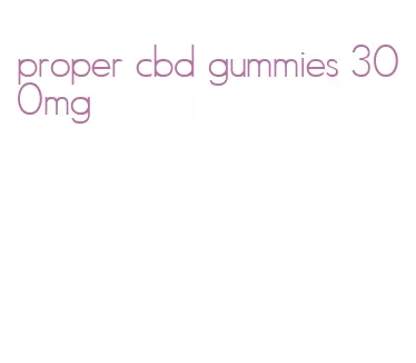 proper cbd gummies 300mg