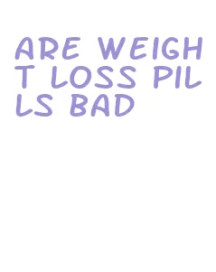 are weight loss pills bad