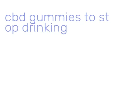 cbd gummies to stop drinking