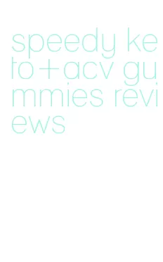 speedy keto+acv gummies reviews