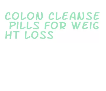 colon cleanse pills for weight loss