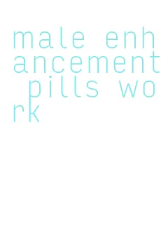 male enhancement pills work