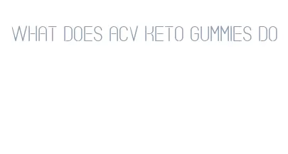 what does acv keto gummies do