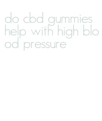 do cbd gummies help with high blood pressure