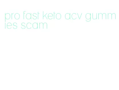 pro fast keto acv gummies scam