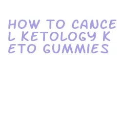 how to cancel ketology keto gummies