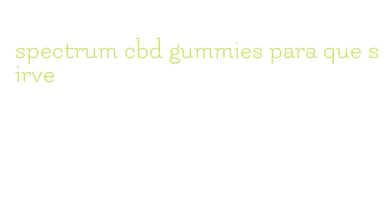 spectrum cbd gummies para que sirve