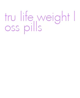 tru life weight loss pills