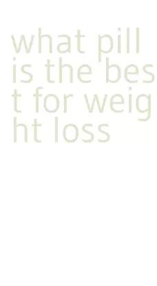 what pill is the best for weight loss