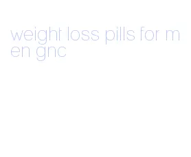 weight loss pills for men gnc