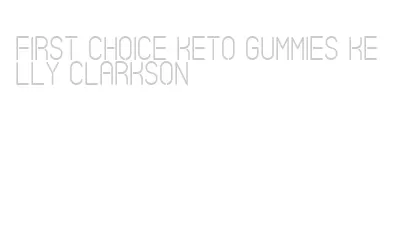 first choice keto gummies kelly clarkson