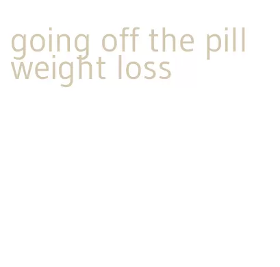 going off the pill weight loss