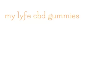 my lyfe cbd gummies