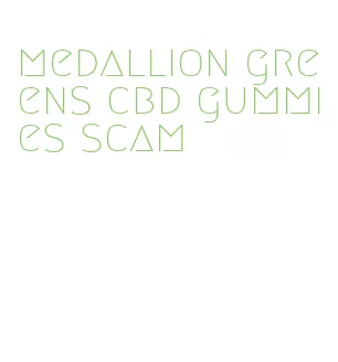 medallion greens cbd gummies scam