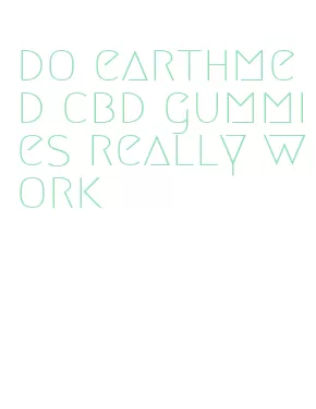 do earthmed cbd gummies really work