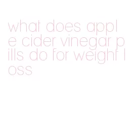 what does apple cider vinegar pills do for weight loss