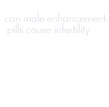 can male enhancement pills cause infertility