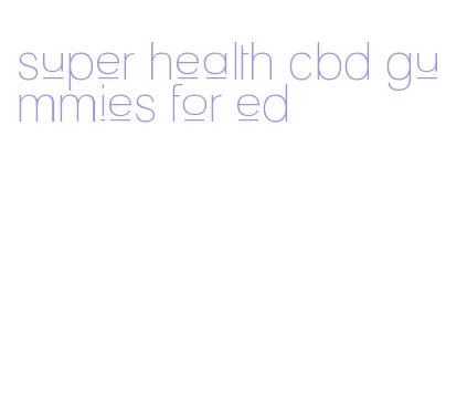 super health cbd gummies for ed