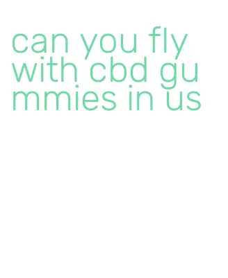 can you fly with cbd gummies in us