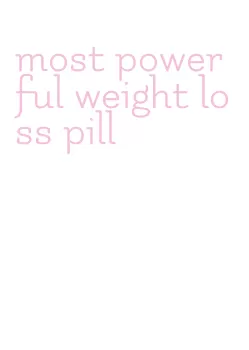 most powerful weight loss pill