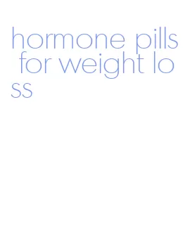 hormone pills for weight loss