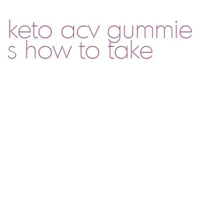 keto acv gummies how to take