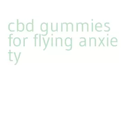 cbd gummies for flying anxiety