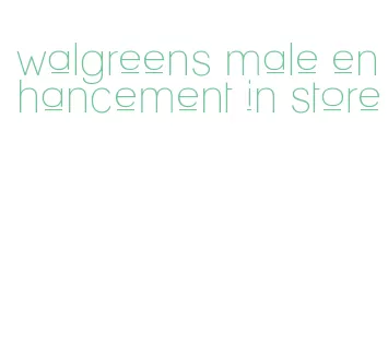 walgreens male enhancement in store