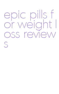 epic pills for weight loss reviews