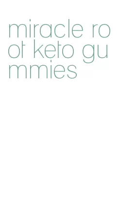 miracle root keto gummies