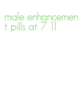 male enhancement pills at 7 11