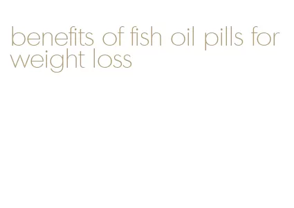 benefits of fish oil pills for weight loss