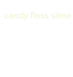 candy floss slime