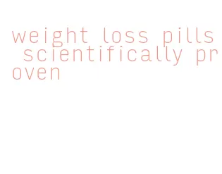 weight loss pills scientifically proven
